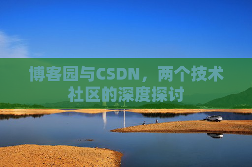 博客园与CSDN，两个技术社区的深度探讨